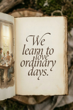 We learn to love ordinary days.